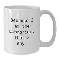 Load image into Gallery viewer, Funny Librarian Gifts from Friends for Librarian, White Coffee Mug, Because I Am The Librarian. That's Why., Graduation Unique Gifts, 11oz or 15oz Capacity - Additional