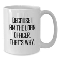 Load image into Gallery viewer, Funny Loan Officer Gifts from Friends and Family, White Coffee Mug for Loan Officer, Because I Am The Loan Officer That's Why - Perfect for Graduation Unique Gifts - Additional