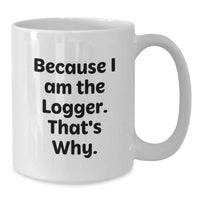 Load image into Gallery viewer, Funny Logger White Coffee Mug, Because I Am The Logger Gifts for Men, Unique Graduation Gifts from Friends to Logger - Additional