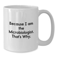 Load image into Gallery viewer, Funny Microbiologist Gifts from Friends, White Coffee Mug for Microbiologist Graduation Unique Gifts, Because 'I Am The Microbiologist. That's Why.' - Additional