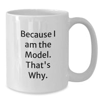 Load image into Gallery viewer, Inspirational Gifts from Friends for Model Enthusiasts - Funny White Coffee Mug with Because I Am The Model. That's Why. Quote for Graduation Unique Gifts - Additional