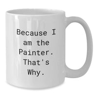 Load image into Gallery viewer, Funny Painter Gifts from Friends to Painter for Graduation Unique White Coffee Mug Because I Am The Painter That's Why - Additional