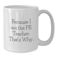 Load image into Gallery viewer, Funny PE Teacher Graduation Unique Gifts from Friends for the Best Teacher Ever - White Coffee Mug with Because I Am The PE Teacher. That's Why. - Additional