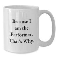 Load image into Gallery viewer, Funny Inspirational Gifts from Friends for Performer - 'Because I Am The Performer. That's Why.' White Coffee Mug, Graduation Unique - Additional