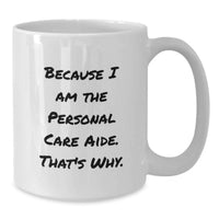 Load image into Gallery viewer, Funny Personal Care Aide White Coffee Mug Gifts from Friends for Graduation Unique Personal Care Aide Gifts, Because I Am The Personal Care Aide. That's Why. - White Ceramic Mug - Additional