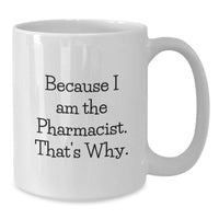 Load image into Gallery viewer, Funny Pharmacist White Coffee Mug Gifts for Pharmacist from Friends, Because I Am The Pharmacist. That's Why. - Graduation Unique Gifts for Pharmacist - Additional