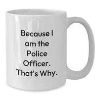 Load image into Gallery viewer, Funny Police Officer Graduation Unique Gifts from Friends and Family - White Coffee Mug Because I Am The Police Officer. That's Why. - Additional