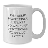 Load image into Gallery viewer, Nurse Practitioner Funny Mug Gifts from Friends for Birthday, White Coffee Mug with I&#39;m A Nurse Practitioner. Just Like A Normal Nurse Practitioner Except Much Hotter. - Additional
