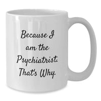 Load image into Gallery viewer, Funny Psychiatrist Gifts for Men - White Coffee Mug - Because I Am The Psychiatrist, That's Why. Unique Graduation Gifts from Friends to Family - Additional