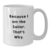 Load image into Gallery viewer, Funny Sailor Gifts for Men Sailor White Coffee Mug, Because I Am The Sailor That's Why, Unique Graduation Unique Gifts from Friends to Sailor, White Ceramic Mug, 11oz or 15oz Capacity - Additional