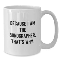 Load image into Gallery viewer, Funny Sonographer Gifts for Graduation, Gifts from Friends for Men Sonographer, White Coffee Mug - Because I Am The Sonographer. That's Why. - Additional