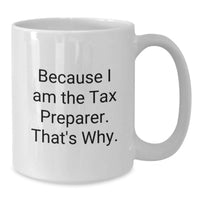 Load image into Gallery viewer, Funny Tax Preparer Gifts for Men - White Coffee Mug with 'Because I Am The Tax Preparer. That's Why.' Quote, Gifts from Family to Graduation Unique Gifts for Tax Preparer - Additional