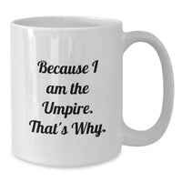 Load image into Gallery viewer, Funny Umpire Gifts for Him - Because I Am The Umpire. That's Why. - White Coffee Mug for Graduation Unique Gifts from Men - Additional