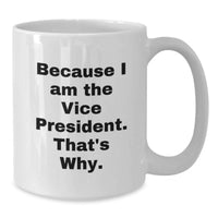 Load image into Gallery viewer, Funny Vice President White Coffee Mugs Gifts from Friends, Family, Coworkers to Vice President, Graduation Unique Gifts, I'm the Vice President That's Why. - Additional