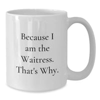 Load image into Gallery viewer, Funny Waitress White Coffee Mug Gifts from Friends for Graduation Unique, White Coffee Mug, Because I Am The Waitress That's Why. - Additional