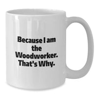 Load image into Gallery viewer, Funny Woodworker Gifts - White Coffee Mug Because I Am The Woodworker That's Why - Woodworker Unique Gifts from Friends - Perfect for Woodworker Men and Women - White Ceramic Coffee Mug - Additional