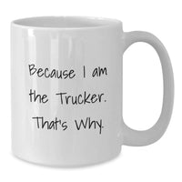Load image into Gallery viewer, Funny Trucker Gifts from Friends, White Coffee Mugs for Trucker Enthusiasts, Because I Am The Trucker. That's Why., Perfect Graduation Unique Gifts - Additional
