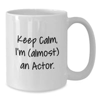 Load image into Gallery viewer, Funny Actor Gifts for Men, Gifts from Friends, Comedic Actor White Coffee Mug, Keep Calm, I'm (almost) An Actor. - Additional