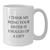 Load image into Gallery viewer, Funny Sister Christmas White Coffee Mug Gift from Family Friends Lovers Inspirational Quote 'I Think Me Being Your Sister' - Additional