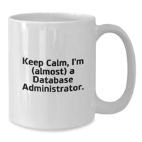 Load image into Gallery viewer, Funny Database Administrator Gifts, White Coffee Mug for Graduation - 'Keep Calm, I'm (almost) A Database Administrator', Gifts from Family to Database Administrator, Unique Graduation Unique Gifts - Additional