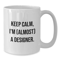 Load image into Gallery viewer, Funny Designer Gifts for Him - Gifts from Friends - Keep Calm, I'm (almost) A Designer. White Coffee Mug, Graduation Unique Gifts for Men - Additional