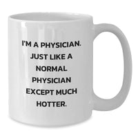 Load image into Gallery viewer, Funny Physician Gifts from Friends for Birthday, White Coffee Mug, I&#39;m A Physician. Just Like A Normal Physician Except Much Hotter. - Additional
