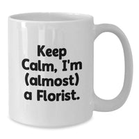 Load image into Gallery viewer, Florist Gift Ideas for Friends, Funny White Coffee Mug, Keep Calm I'm almost A Florist, Gifts from Friends to Florist - Additional