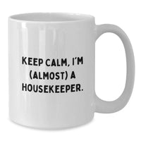 Load image into Gallery viewer, Funny Housekeeper White Coffee Mug Gifts from Friends for Housekeeper - Keep Calm I'm almost a Housekeeper - Additional