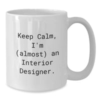 Load image into Gallery viewer, Interior Designer White Coffee Mug Funny Quote Gifts from Friends for Graduation - Keep Calm, I'm (almost) An Interior Designer, 11oz or 15oz White Ceramic Mug - Additional