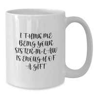 Load image into Gallery viewer, Funny Sister-in-law Gifts from Men, For Sister-in-law - White Coffee Mug, &#39;I Think Me Being Your Sister-in-law Is Enough Of A Gift&#39; Quote, Graduation Unique Gifts - Additional
