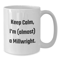 Load image into Gallery viewer, Funny Millwright Gifts from Friends, White Coffee Mug, 'Keep Calm, I'm (almost) A Millwright.' - Additional