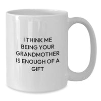 Load image into Gallery viewer, Funny Grandmother Gifts from Family - I Think Me Being Your Grandmother Is Enough Of A Gift White Coffee Mug for Graduation - Additional
