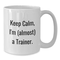 Load image into Gallery viewer, Funny Trainer White Coffee Mug Gifts from Friends for Graduation Unique Trainer Enthusiast, Keep Calm I'm almost a Trainer, 11oz or 15oz Ceramic - Additional