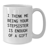 Load image into Gallery viewer, Funny Stepsister Gift, I Think Me Being Your Stepsister Is Enough Of A Gift, White Coffee Mug for Her, Unique Graduation Gift from Family - Additional
