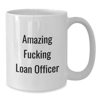 Load image into Gallery viewer, Comedy Loan Officer Gifts from Family, Funny White Coffee Mug for Graduation Unique Presents, Amazing F--king Loan Officer Quote - Additional