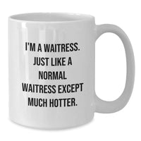 Load image into Gallery viewer, Funny Waitress Gifts from Friends for Waitress Birthday - White Coffee Mug, &#39;I&#39;m A Waitress. Just Like A Normal Waitress Except Much Hotter.&#39; - Additional
