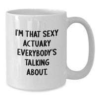 Load image into Gallery viewer, Funny Actuary Gifts, I&#39;m That Sexy Actuary Everybody&#39;s Talking About., White Coffee Mug for Birthday, Gifts from Friends to Actuary - Additional

