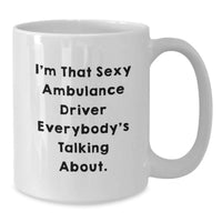 Load image into Gallery viewer, Funny Ambulance Driver Gifts for Ambulance Driver, Unique Graduation Unique Gifts from Family, White Coffee Mug with I'm That Sexy Ambulance Driver Everybody's Talking About. - Additional