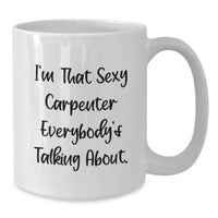 Load image into Gallery viewer, Funny Carpenter Gifts for Him, 'I'm That Sexy Carpenter Everybody's Talking About' White Coffee Mug for Graduation, Unique Gifts from Men to Men, Friends or Family - Additional