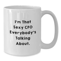 Load image into Gallery viewer, Funny CFO Gifts for Men Women Friends Coworkers Family - I'm That Sexy Cfo Everybody's Talking About White Coffee Mug 11oz or 15oz - Additional