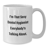 Load image into Gallery viewer, Funny Dental Hygienist Gifts from Family to Dental Hygienist on Graduation Unique Gifts - White Coffee Mug - I'm That Sexy Dental Hygienist Everybody's Talking About. - Additional