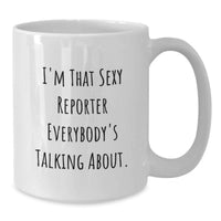 Load image into Gallery viewer, Funny Reporter White Coffee Mug, Unique Gifts for Reporter Friends, Graduation Unique Gifts from Men to Reporter, 'I'm That Sexy Reporter Everybody's Talking About.' - Additional