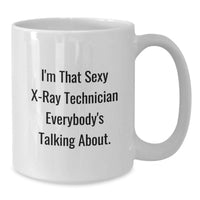 Load image into Gallery viewer, Funny X-Ray Technician Graduation Unique Gifts from Family, Friends, or Coworkers - I'm That Sexy X-ray Technician Everybody's Talking About White Coffee Mug - Additional