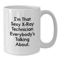 Load image into Gallery viewer, Funny Gifts from Men for X-Ray Technician Graduation Unique White Coffee Mugs - I'm That Sexy X-ray Technician Everybody's Talking About. - Additional