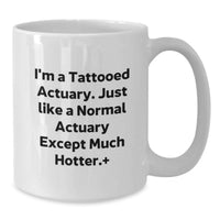Load image into Gallery viewer, Funny Actuary Gifts from Friends for Actuary Graduation White Coffee Mug - 'I'm A Tattooed Actuary. Just Like A Normal Actuary Except Much Hotter.' - Additional