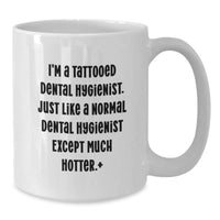 Load image into Gallery viewer, Funny Dental Hygienist Gifts: I&#39;m A Tattooed Dental Hygienist. Just Like A Normal Dental Hygienist Except Much Hotter., Gifts from Family, for Dental Hygienist Birthday Unique Gifts, White Coffee Mug - Additional
