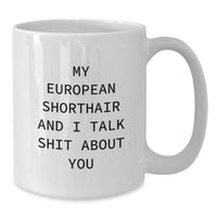 Load image into Gallery viewer, European Shorthair Cat Lovers Funny Unique Gifts from Friends, Family, Coworkers - &#39;My European Shorthair And I Talk Shit About You&#39; White Coffee Mug - Additional
