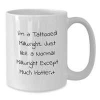 Load image into Gallery viewer, Funny Millwright Gifts for Men, Unique White Coffee Mug for Graduation, 'I'm A Tattooed Millwright Except Much Hotter' Funny Quote, Gifts from Family, Friends or Coworkers to Millwright - Additional