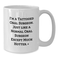 Load image into Gallery viewer, Funny Gifts from Friends to Oral Surgeon Graduation Unique Mugs, White Coffee Mug, I'm a Tattooed Oral Surgeon Except Much Hotter. - Additional