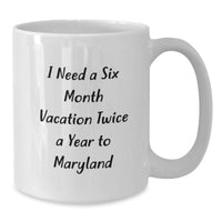Load image into Gallery viewer, Maryland White Coffee Mug, Ideal Gift for Family and Friends from Maryland - I Need A Six Month Vacation Twice A Year To Maryland, Funny Quote - Additional